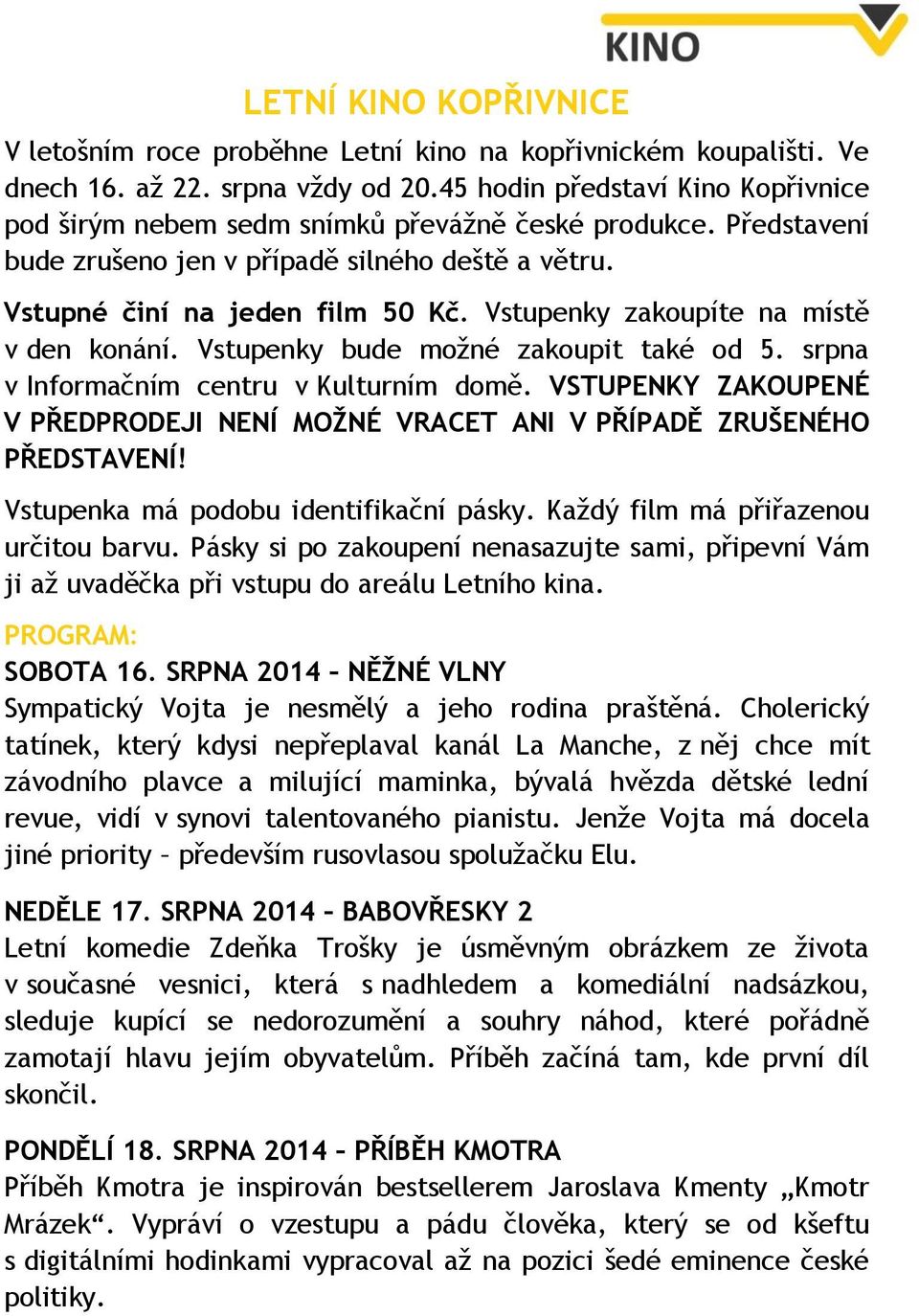 Vstupenky zakoupíte na místě v den konání. Vstupenky bude možné zakoupit také od 5. srpna v Informačním centru v Kulturním domě.