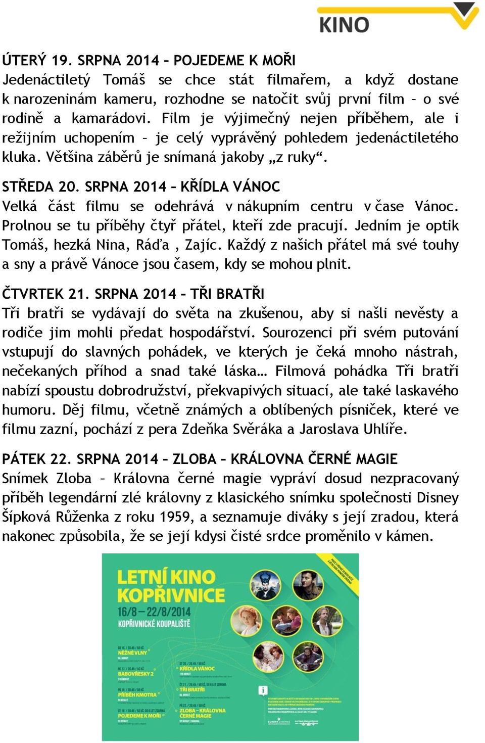 SRPNA 2014 KŘÍDLA VÁNOC Velká část filmu se odehrává v nákupním centru v čase Vánoc. Prolnou se tu příběhy čtyř přátel, kteří zde pracují. Jedním je optik Tomáš, hezká Nina, Ráďa, Zajíc.