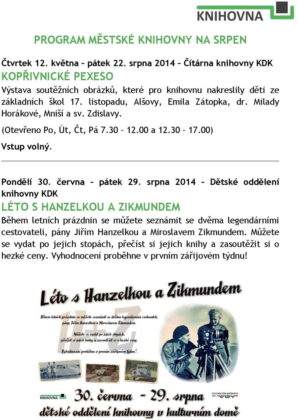 Milady Horákové, Mniší a sv. Zdislavy. (Otevřeno Po, Út, Čt, Pá 7.30 12.00 a 12.30 17.00) Vstup volný. Pondělí 30. června pátek 29.