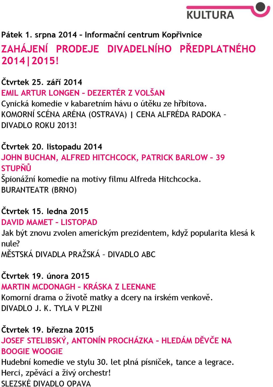 listopadu 2014 JOHN BUCHAN, ALFRED HITCHCOCK, PATRICK BARLOW 39 STUPŇŮ Špionážní komedie na motivy filmu Alfreda Hitchcocka. BURANTEATR (BRNO) Čtvrtek 15.
