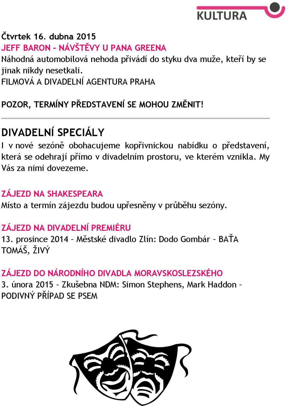 DIVADELNÍ SPECIÁLY I v nové sezóně obohacujeme kopřivnickou nabídku o představení, která se odehrají přímo v divadelním prostoru, ve kterém vznikla. My Vás za nimi dovezeme.