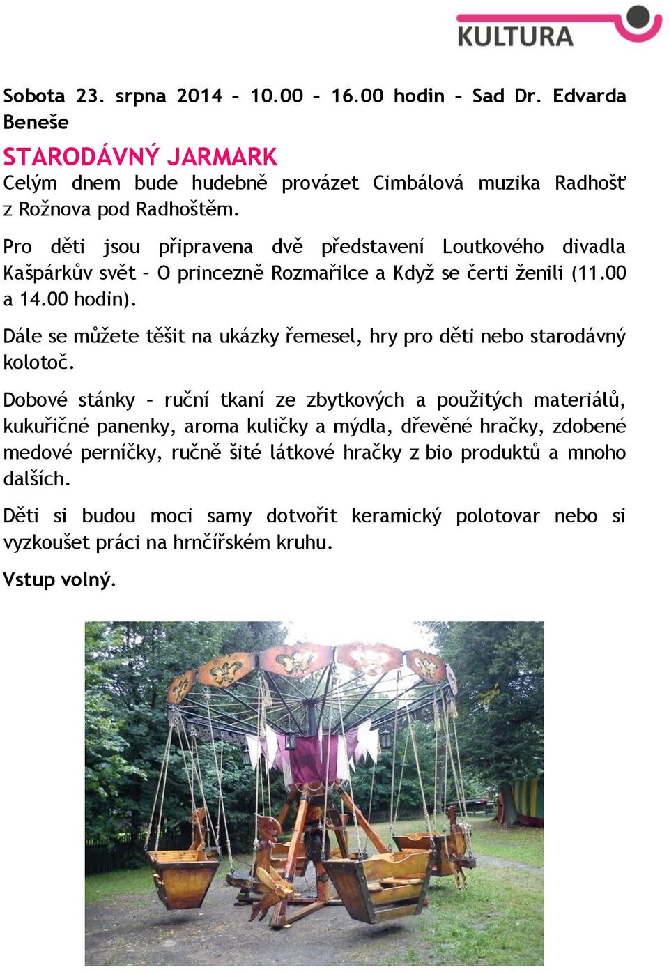 Dále se můžete těšit na ukázky řemesel, hry pro děti nebo starodávný kolotoč.