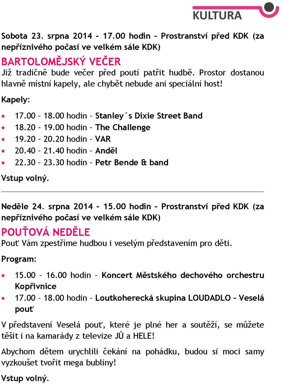 40 hodin Anděl 22.30 23.30 hodin Petr Bende & band Vstup volný. Neděle 24. srpna 2014 15.