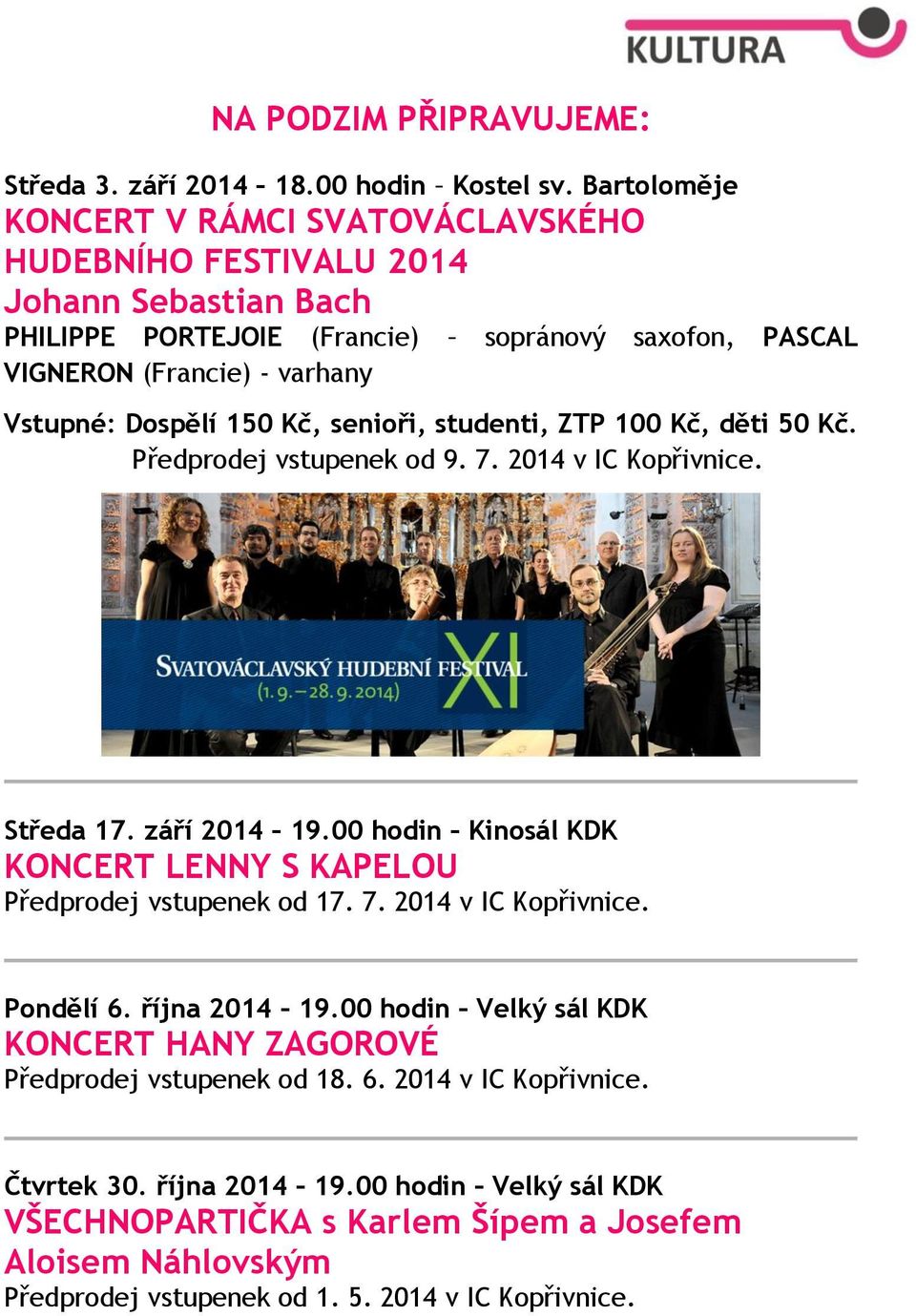 Dospělí 150 Kč, senioři, studenti, ZTP 100 Kč, děti 50 Kč. Předprodej vstupenek od 9. 7. 2014 v IC Kopřivnice. Středa 17. září 2014 19.
