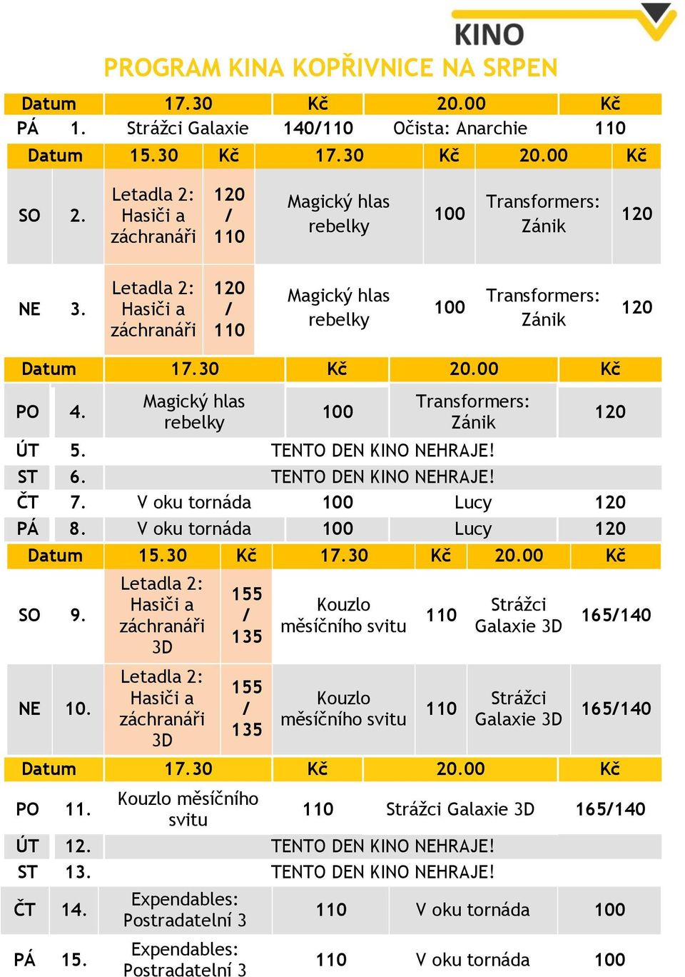 30 Kč 20.00 Kč PO 4. Magický hlas rebelky 100 Transformers: Zánik 120 ÚT 5. TENTO DEN KINO NEHRAJE! ST 6. TENTO DEN KINO NEHRAJE! ČT 7. V oku tornáda 100 Lucy 120 PÁ 8.