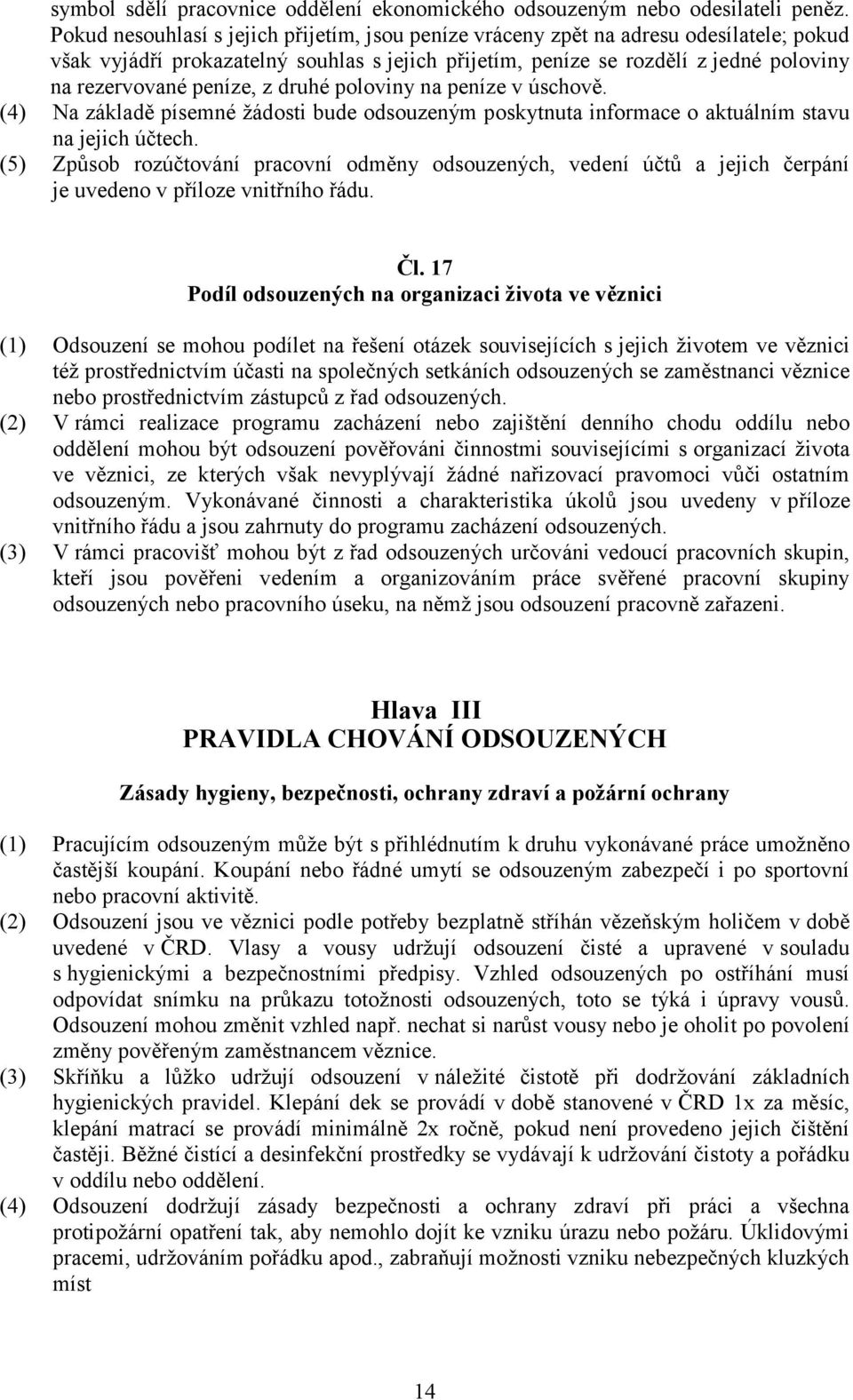 peníze, z druhé poloviny na peníze v úschově. (4) Na základě písemné ţádosti bude odsouzeným poskytnuta informace o aktuálním stavu na jejich účtech.
