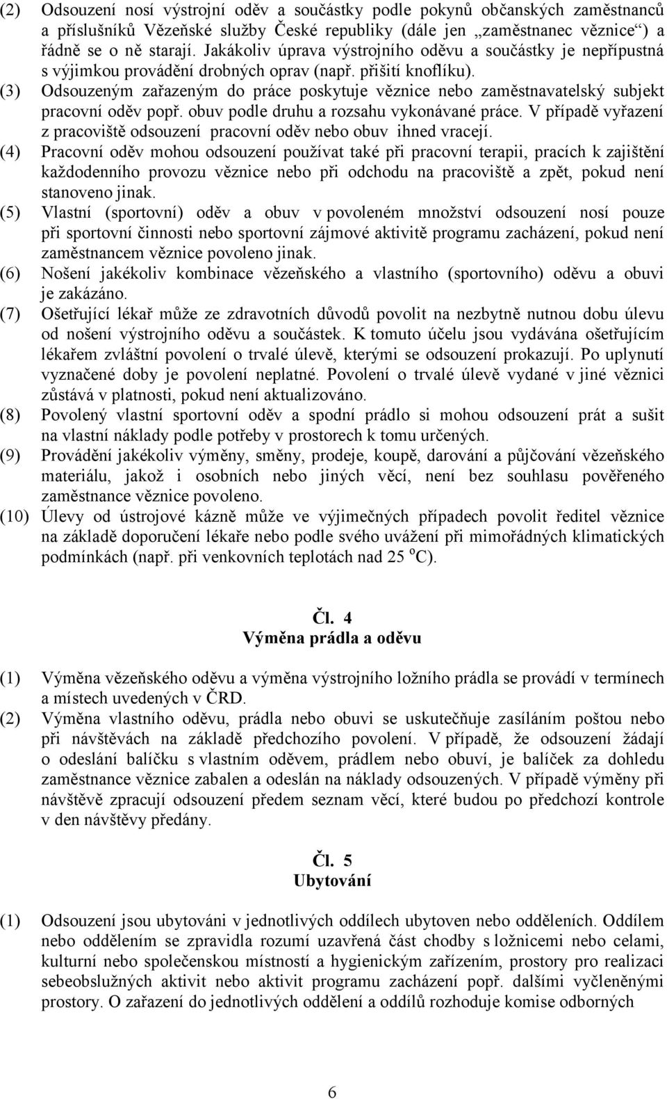 (3) Odsouzeným zařazeným do práce poskytuje věznice nebo zaměstnavatelský subjekt pracovní oděv popř. obuv podle druhu a rozsahu vykonávané práce.
