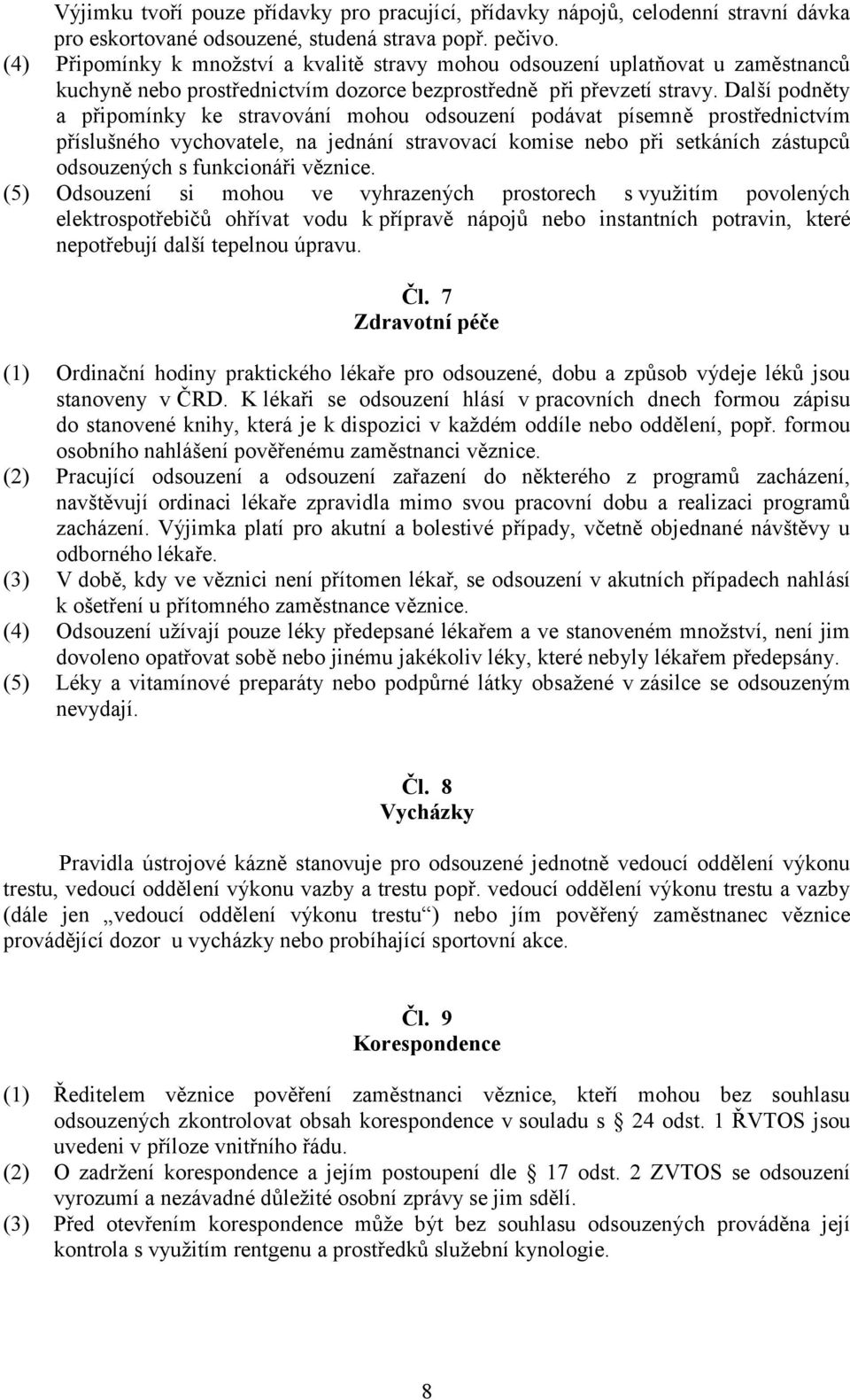 Další podněty a připomínky ke stravování mohou odsouzení podávat písemně prostřednictvím příslušného vychovatele, na jednání stravovací komise nebo při setkáních zástupců odsouzených s funkcionáři