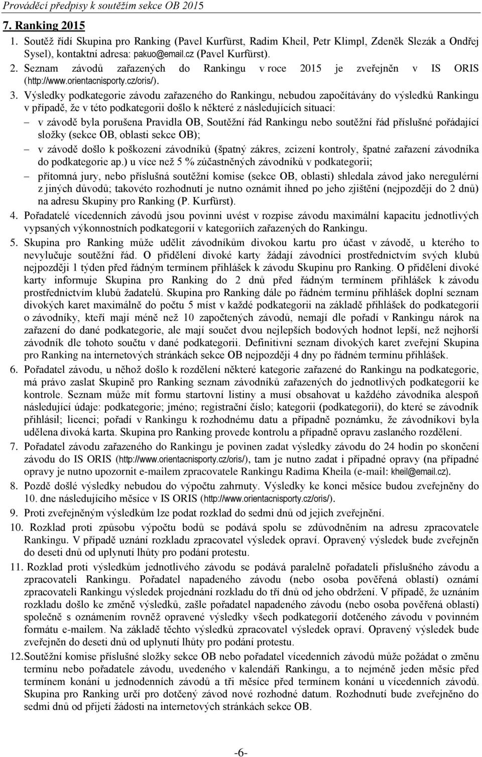 Výsledky podkategorie závodu zařazeného do Rankingu, nebudou započítávány do výsledků Rankingu v případě, že v této podkategorii došlo k některé z následujících situací: v závodě byla porušena