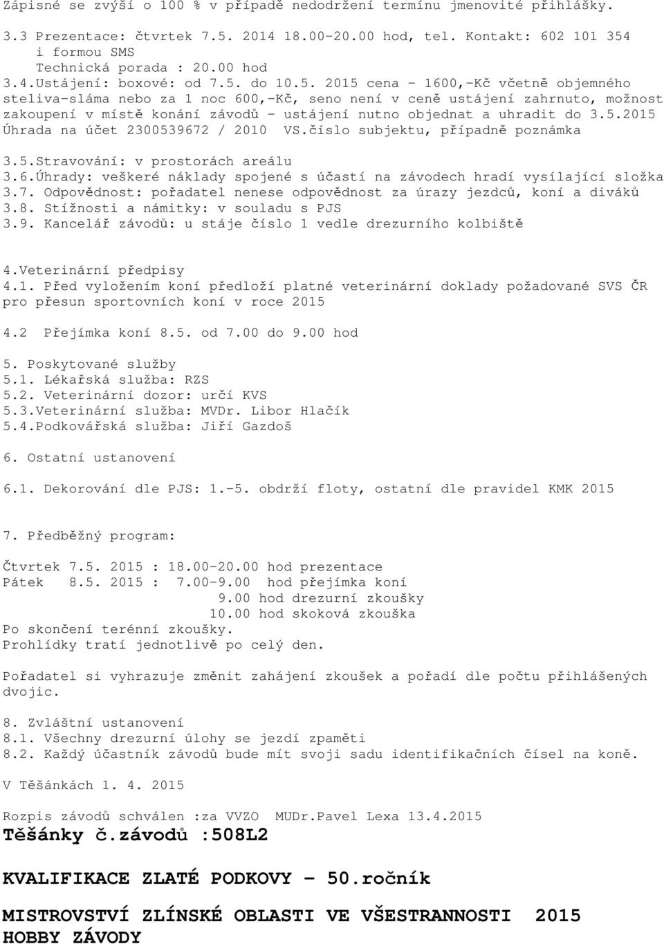 5.2015 Úhrada na účet 2300539672 / 2010 VS.číslo subjektu, případně poznámka 3.5.Stravování: v prostorách areálu 3.6.Úhrady: veškeré náklady spojené s účastí na závodech hradí vysílající složka 3.7. Odpovědnost: pořadatel nenese odpovědnost za úrazy jezdců, koní a diváků 3.