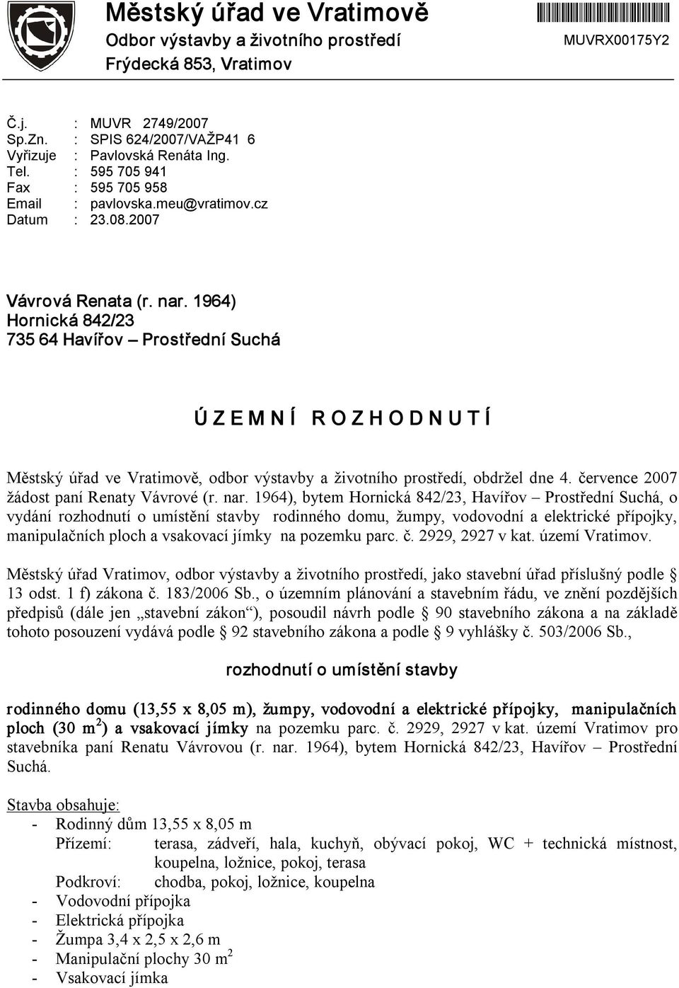 1964) Hornická 842/23 735 64 Havířov Prostřední Suchá Ú Z E M N Í R O Z H O D N U T Í Městský úřad ve Vratimově, odbor výstavby a životního prostředí, obdržel dne 4.