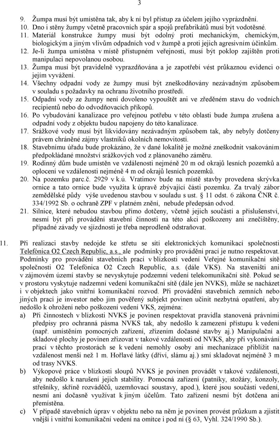 Je li žumpa umístěna v místě přístupném veřejnosti, musí být poklop zajištěn proti manipulaci nepovolanou osobou. 13.