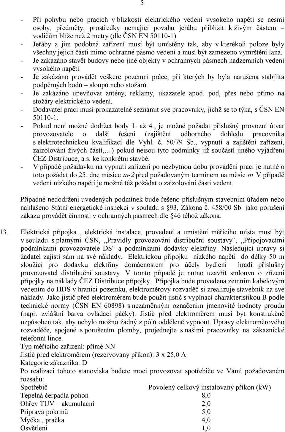 Je zakázáno stavět budovy nebo jiné objekty v ochranných pásmech nadzemních vedení vysokého napětí.