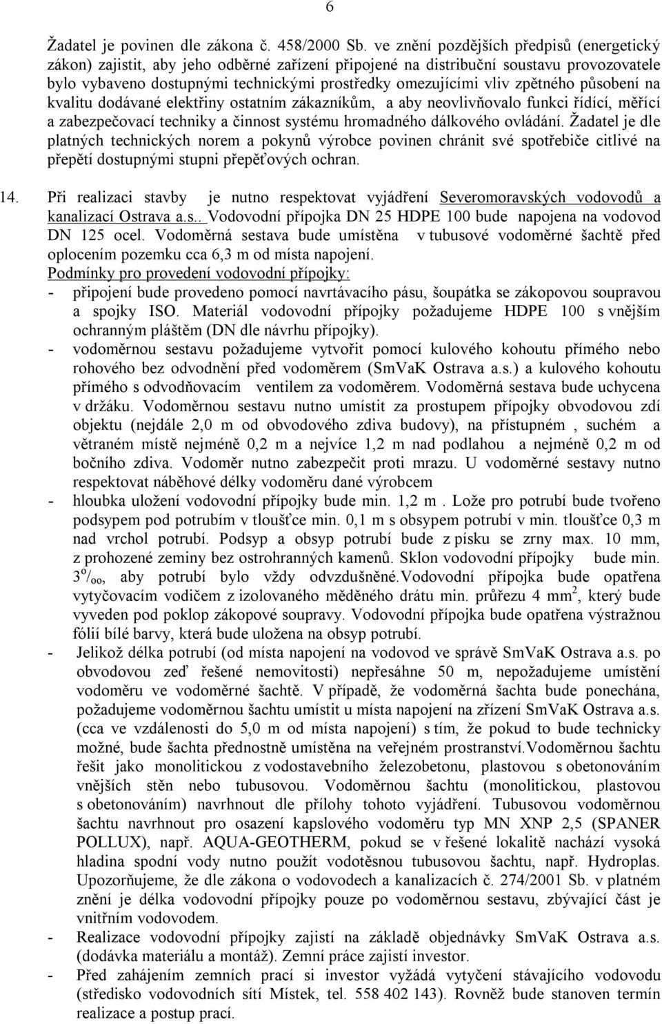 zpětného působení na kvalitu dodávané elektřiny ostatním zákazníkům, a aby neovlivňovalo funkci řídící, měřící a zabezpečovací techniky a činnost systému hromadného dálkového ovládání.