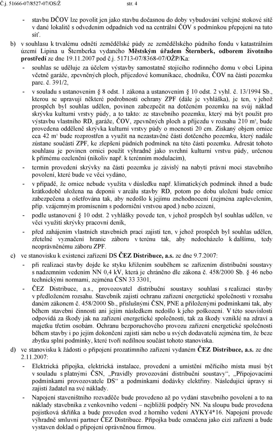 b) v souhlasu k trvalému odnětí zemědělské půdy ze zemědělského půdního fondu v katastrálním území Lipina u Šternberka vydaného Městským úřadem Šternberk, odborem životního prostředí ze dne 19.11.