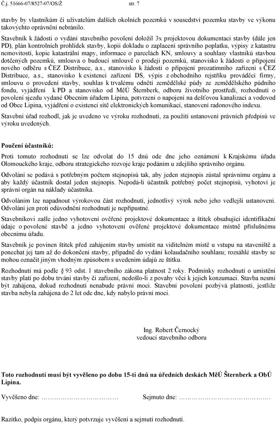 katastru nemovitostí, kopie katastrální mapy, informace o parcelách KN, smlouvy a souhlasy vlastníků stavbou dotčených pozemků, smlouva o budoucí smlouvě o prodeji pozemků, stanovisko k žádosti o