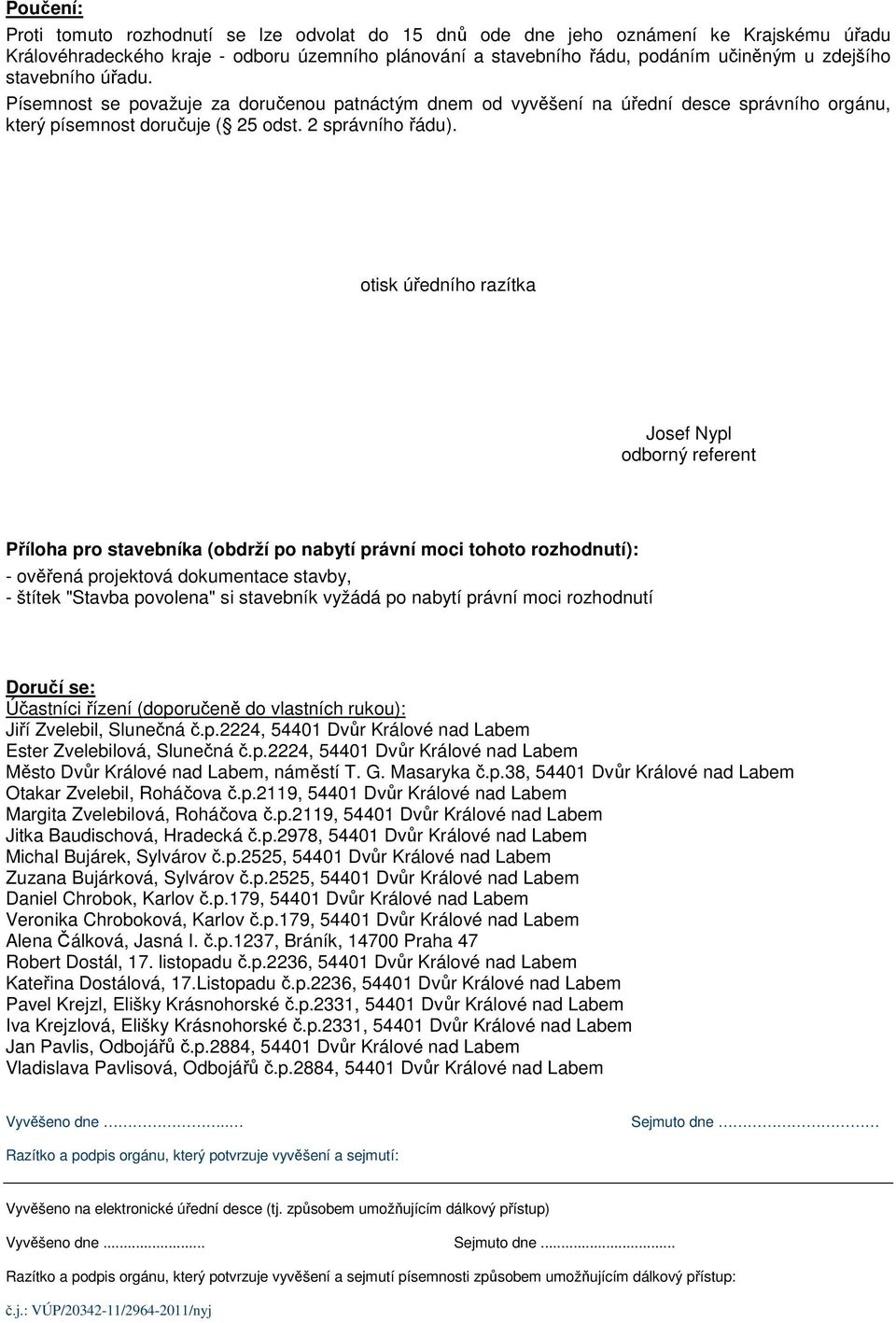 otisk úředního razítka Josef Nypl odborný referent Příloha pro stavebníka (obdrží po nabytí právní moci tohoto rozhodnutí): - ověřená projektová dokumentace stavby, - štítek "Stavba povolena" si