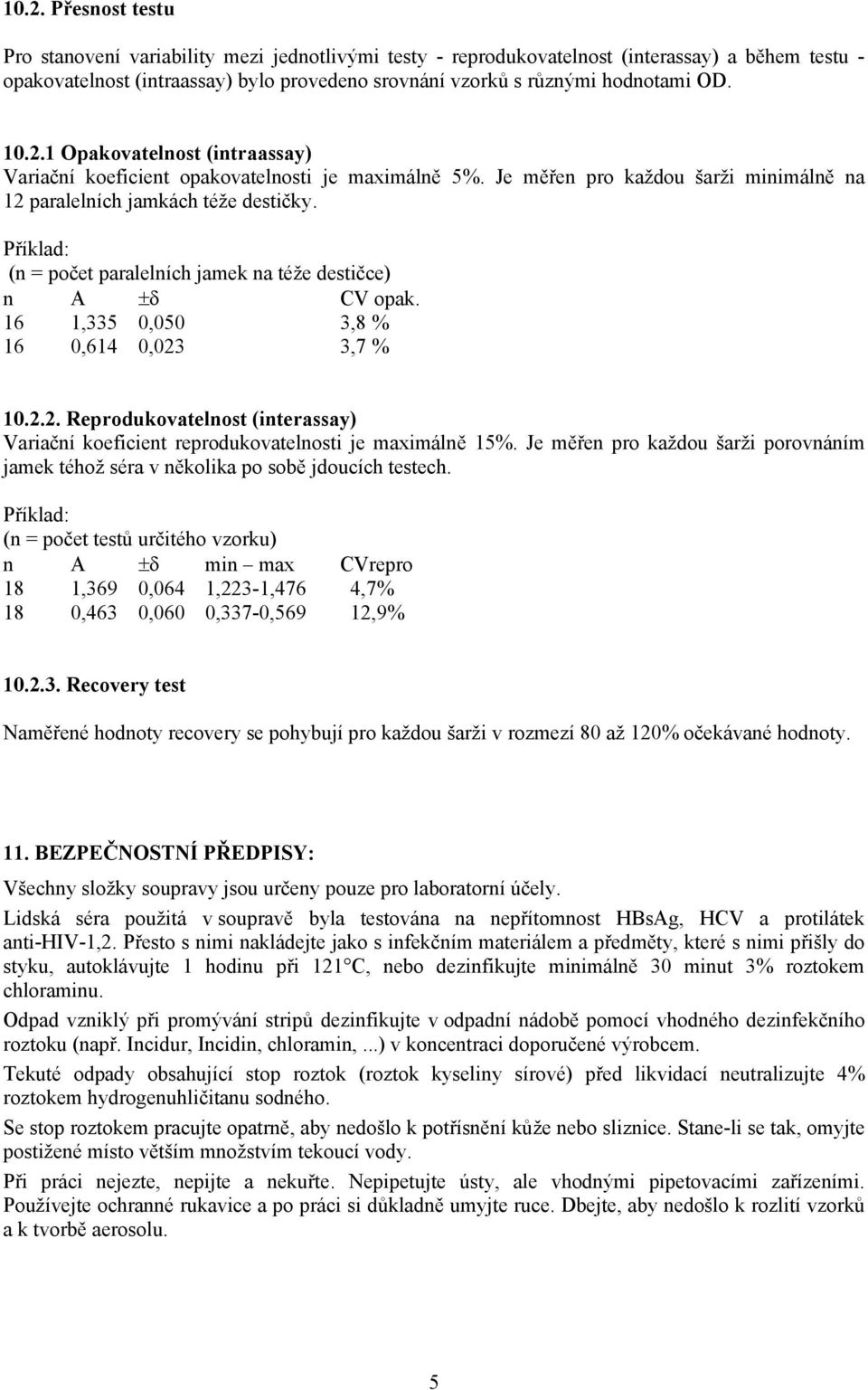 Příklad: (n = počet paralelních jamek na téže destičce) n A ±δ CV opak. 16 1,335 0,050 3,8 % 16 0,614 0,023 3,7 % 10.2.2. Reprodukovatelnost (interassay) Variační koeficient reprodukovatelnosti je maximálně 15%.