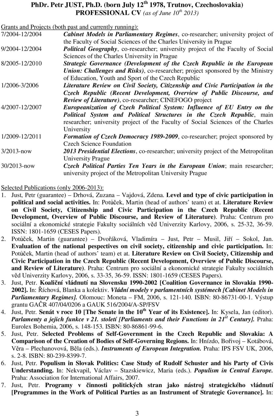 (Development of the Czech Republic in the European Union: Challenges and Risks), co-researcher; project sponsored by the Ministry of Education, Youth and Sport of the Czech Republic 1/2006-3/2006