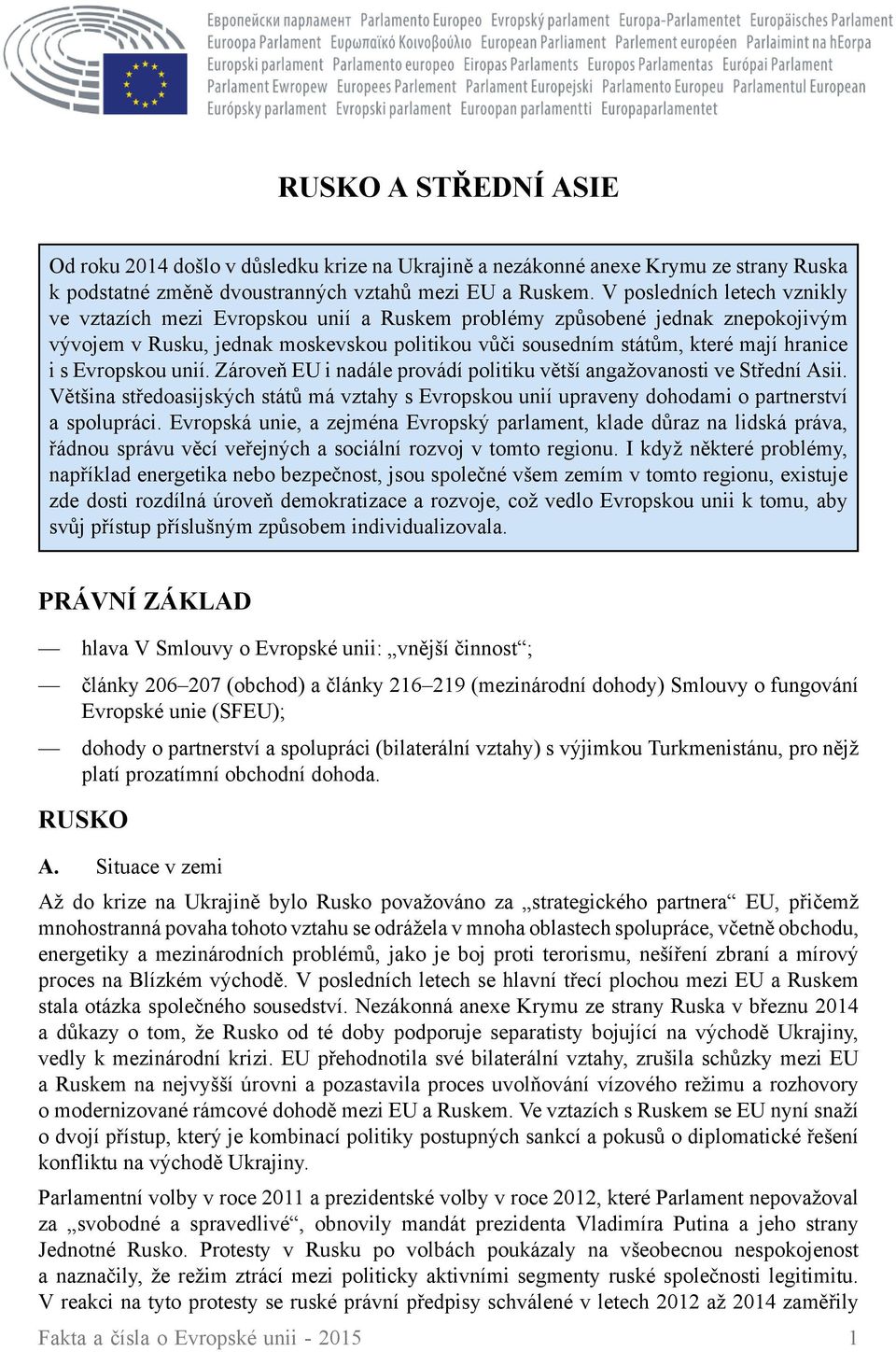 Evropskou unií. Zároveň EU i nadále provádí politiku větší angažovanosti ve Střední Asii. Většina středoasijských států má vztahy s Evropskou unií upraveny dohodami o partnerství a spolupráci.