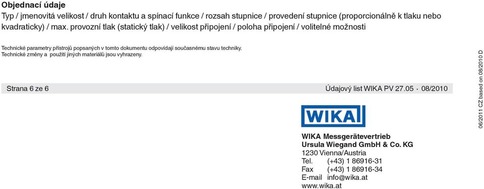 provozní tlak (statický tlak) / velikost připojení / poloha připojení / volitelné možnosti Technické parametry přístrojů popsaných v tomto dokumentu