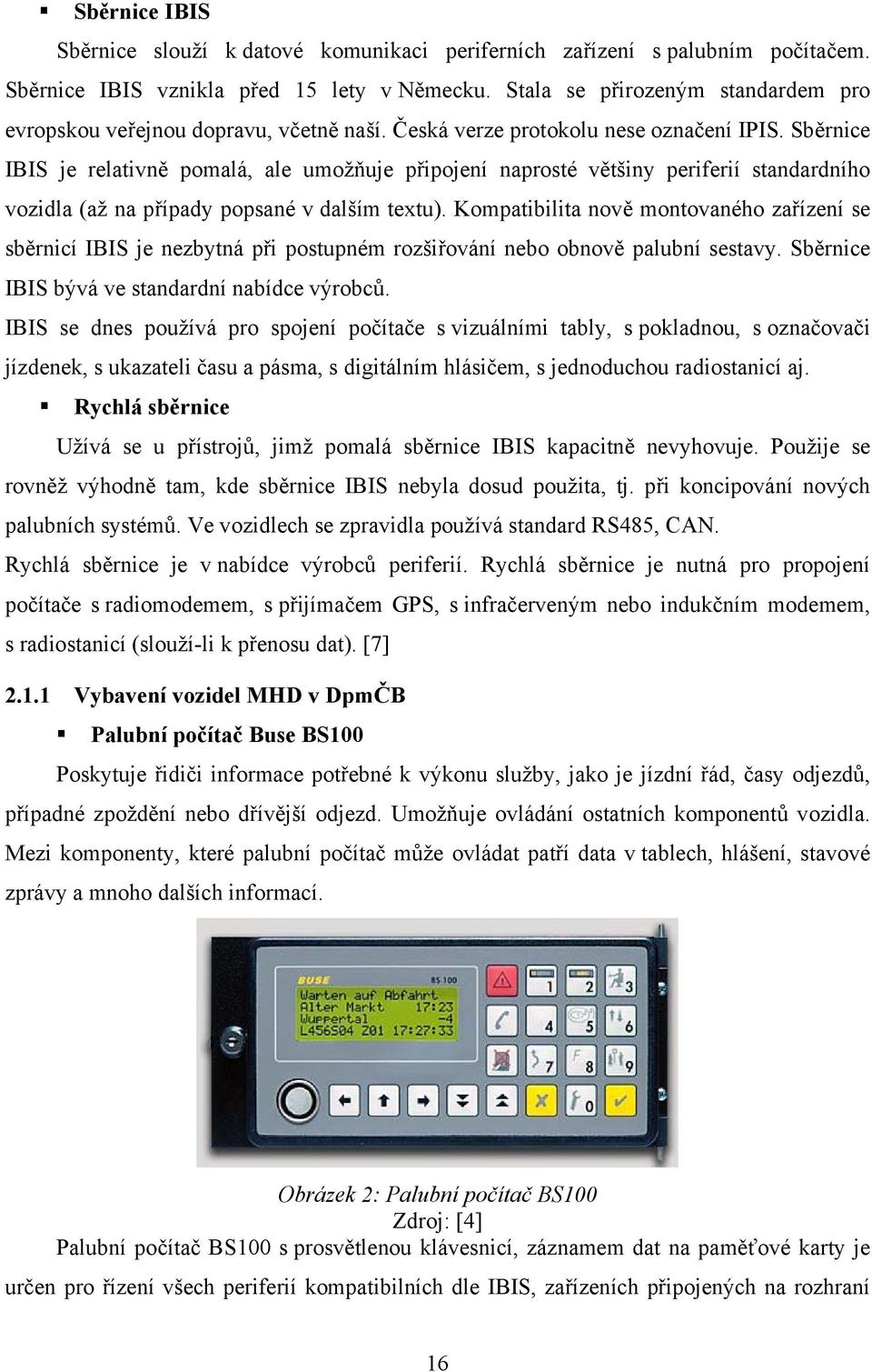 Sběrnice IBIS je relativně pomalá, ale umožňuje připojení naprosté většiny periferií standardního vozidla (až na případy popsané v dalším textu).