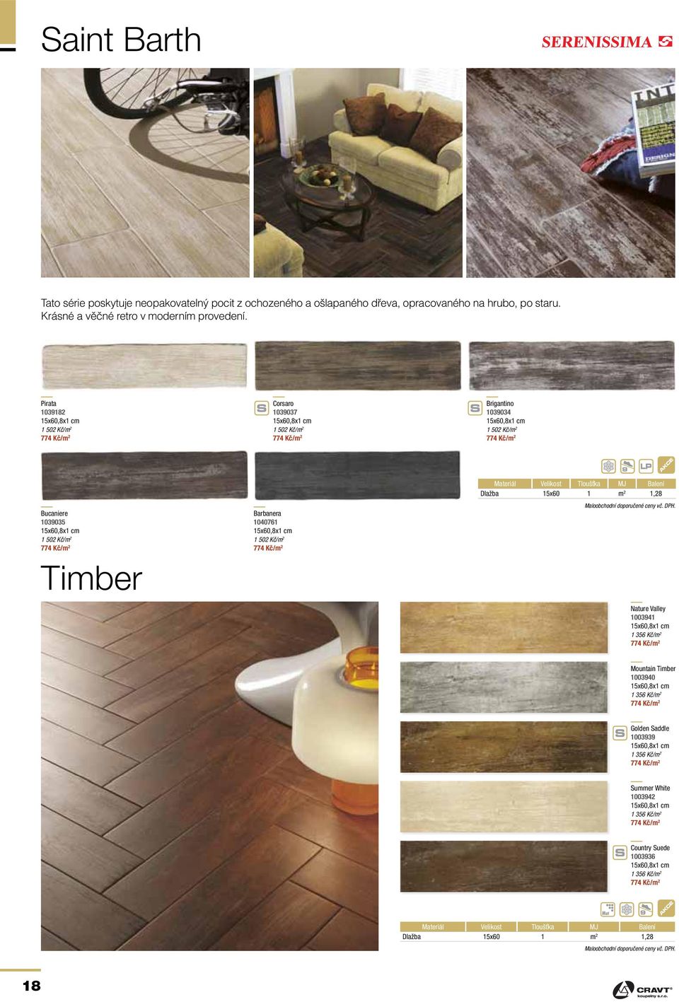 502 Kč/m 2 774 Kč/m 2 Timber Barbanera 1040761 15x60,8x1 cm 1 502 Kč/m 2 774 Kč/m 2 Dlažba 15x60 1 m 2 1,28 Nature Valley 1003941 15x60,8x1 cm 1 356 Kč/m 2 774 Kč/m 2 Mountain Timber 1003940