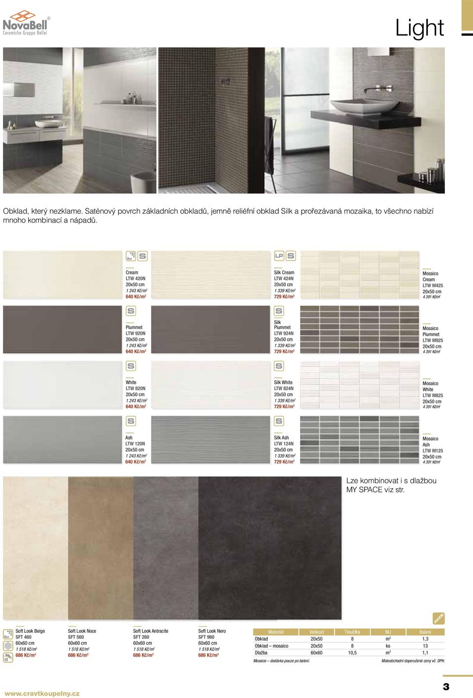 Silk Plummet LTW 924N 20x50 cm 1 339 Kč/m 2 729 Kč/m 2 Mosaico Plummet LTW M925 20x50 cm 4 391 Kč/m 2 White LTW 820N 20x50 cm 1 243 Kč/m 2 640 Kč/m 2 Silk White LTW 824N 20x50 cm 1 339 Kč/m 2 729