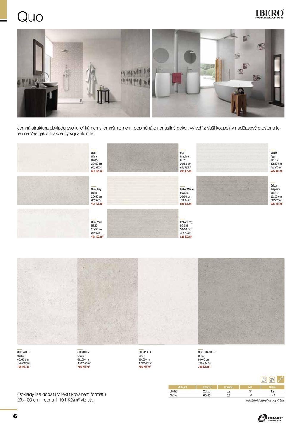 White QWS15 20x50 cm 722 Kč/m 2 525 Kč/m 2 Dekor Graphite QRS18 20x50 cm 722 Kč/m 2 525 Kč/m 2 Quo Pearl QP27 20x50 cm 650 Kč/m 2 491 Kč/m 2 Dekor Grey QGS16 20x50 cm 722 Kč/m 2 525 Kč/m 2 QUO WHITE