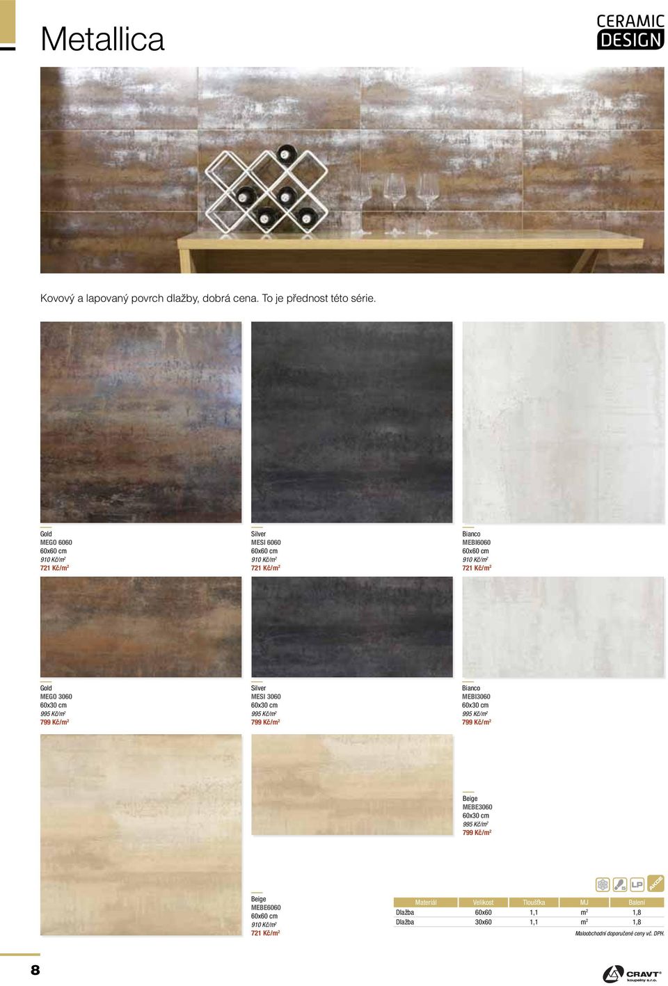 2 721 Kč/m 2 Gold MEGO 3060 60x30 cm 995 Kč/m 2 799 Kč/m 2 Silver MESI 3060 60x30 cm 995 Kč/m 2 799 Kč/m 2 Bianco MEBI3060 60x30