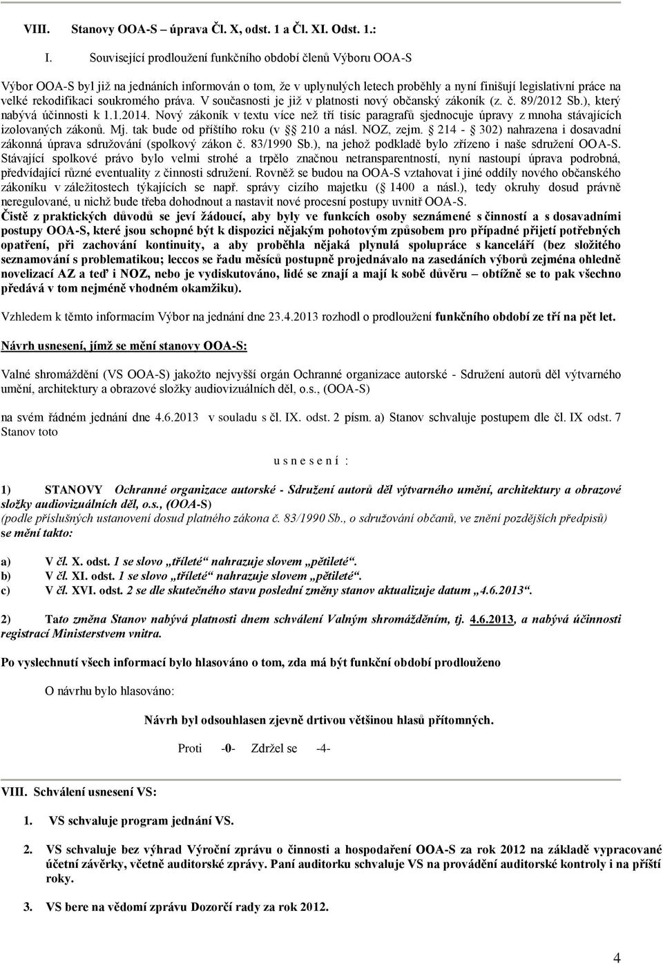 soukromého práva. V současnosti je již v platnosti nový občanský zákoník (z. č. 89/2012 Sb.), který nabývá účinnosti k 1.1.2014.