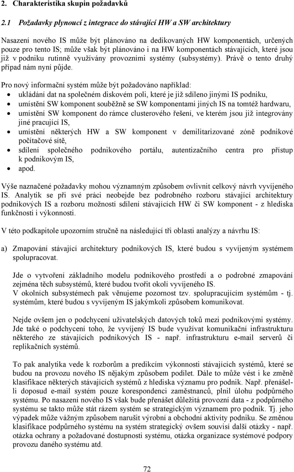 komponentách stávajících, které jsou již v podniku rutinně využívány provozními systémy (subsystémy). Právě o tento druhý případ nám nyní půjde.