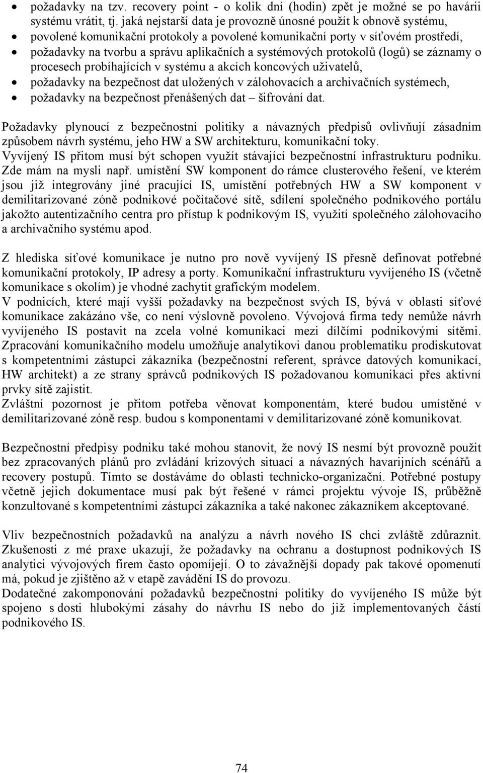 protokolů (logů) se záznamy o procesech probíhajících v systému a akcích koncových uživatelů, požadavky na bezpečnost dat uložených v zálohovacích a archivačních systémech, požadavky na bezpečnost