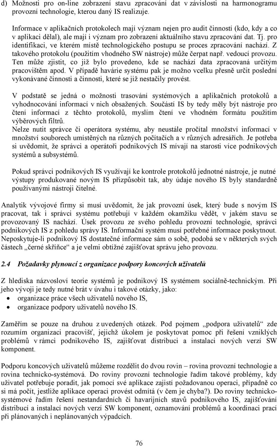 pro identifikaci, ve kterém místě technologického postupu se proces zpracování nachází. Z takového protokolu (použitím vhodného SW nástroje) může čerpat např. vedoucí provozu.