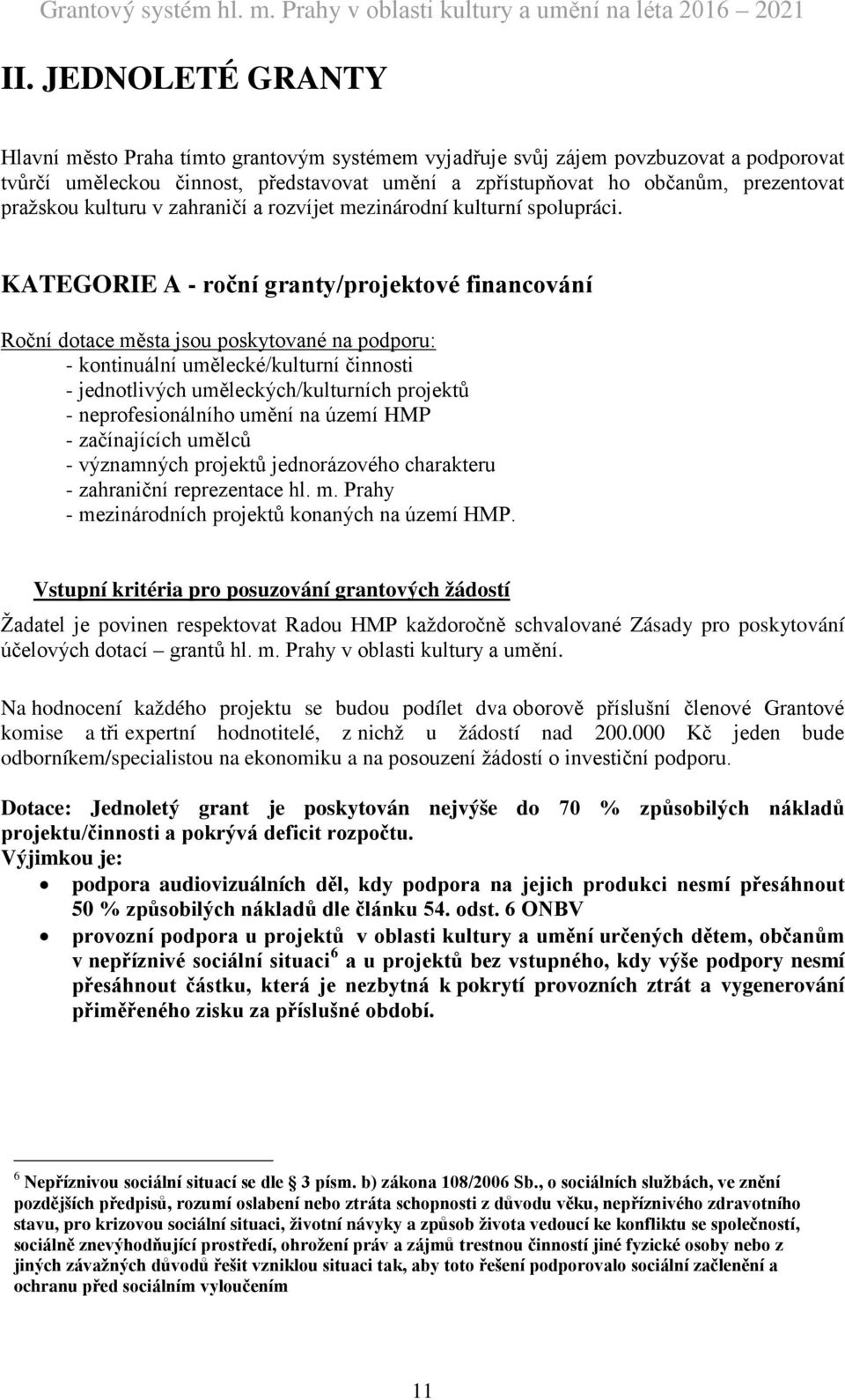 KATEGORIE A - roční granty/projektové financování Roční dotace města jsou poskytované na podporu: - kontinuální umělecké/kulturní činnosti - jednotlivých uměleckých/kulturních projektů -