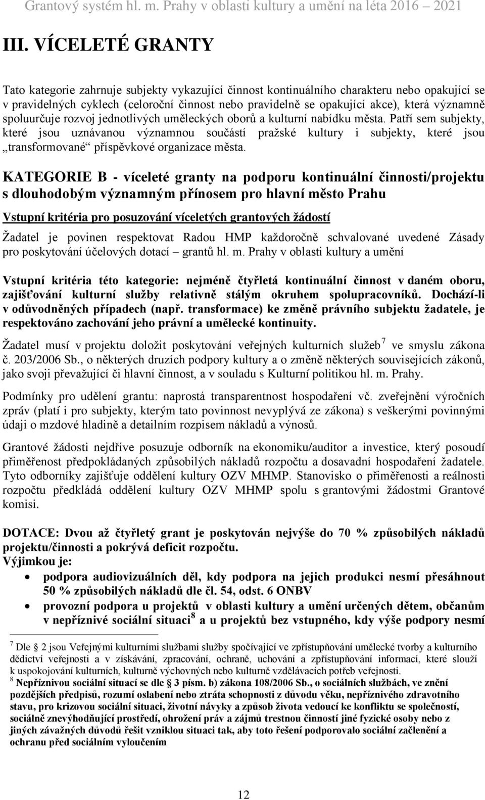 Patří sem subjekty, které jsou uznávanou významnou součástí pražské kultury i subjekty, které jsou transformované příspěvkové organizace města.
