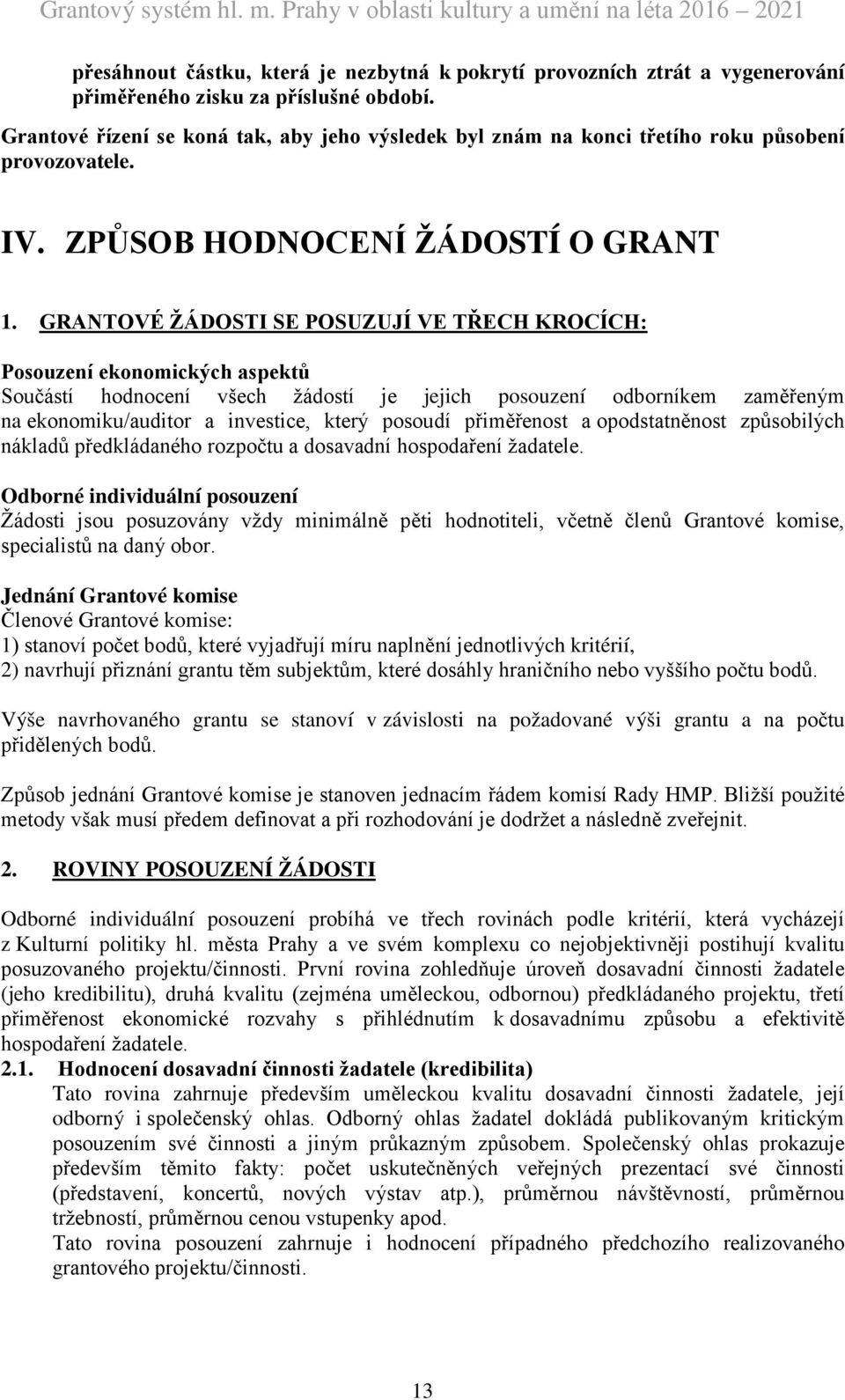 GRANTOVÉ ŽÁDOSTI SE POSUZUJÍ VE TŘECH KROCÍCH: Posouzení ekonomických aspektů Součástí hodnocení všech žádostí je jejich posouzení odborníkem zaměřeným na ekonomiku/auditor a investice, který posoudí