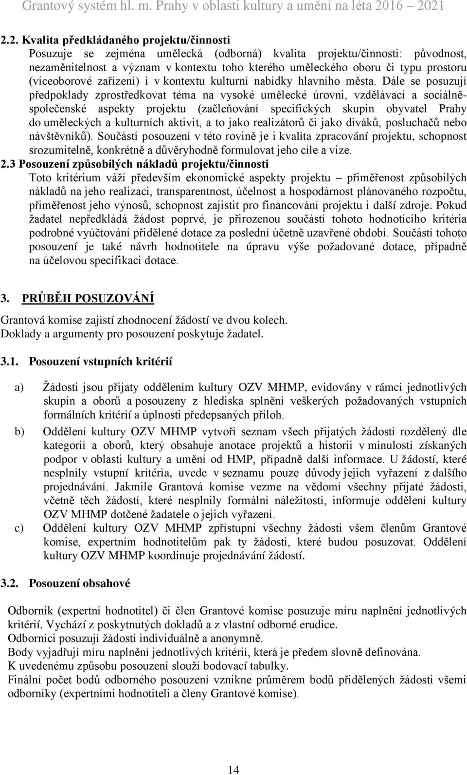 Dále se posuzují předpoklady zprostředkovat téma na vysoké umělecké úrovni, vzdělávací a sociálněspolečenské aspekty projektu (začleňování specifických skupin obyvatel Prahy do uměleckých a
