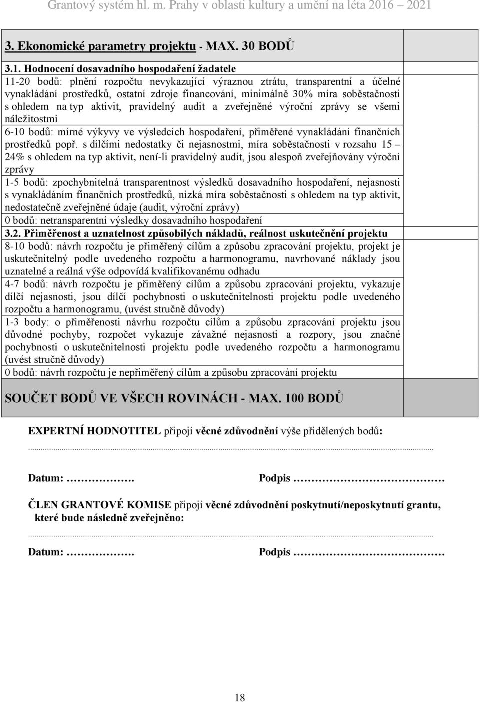 soběstačnosti s ohledem na typ aktivit, pravidelný audit a zveřejněné výroční zprávy se všemi náležitostmi 6-10 bodů: mírné výkyvy ve výsledcích hospodaření, přiměřené vynakládání finančních