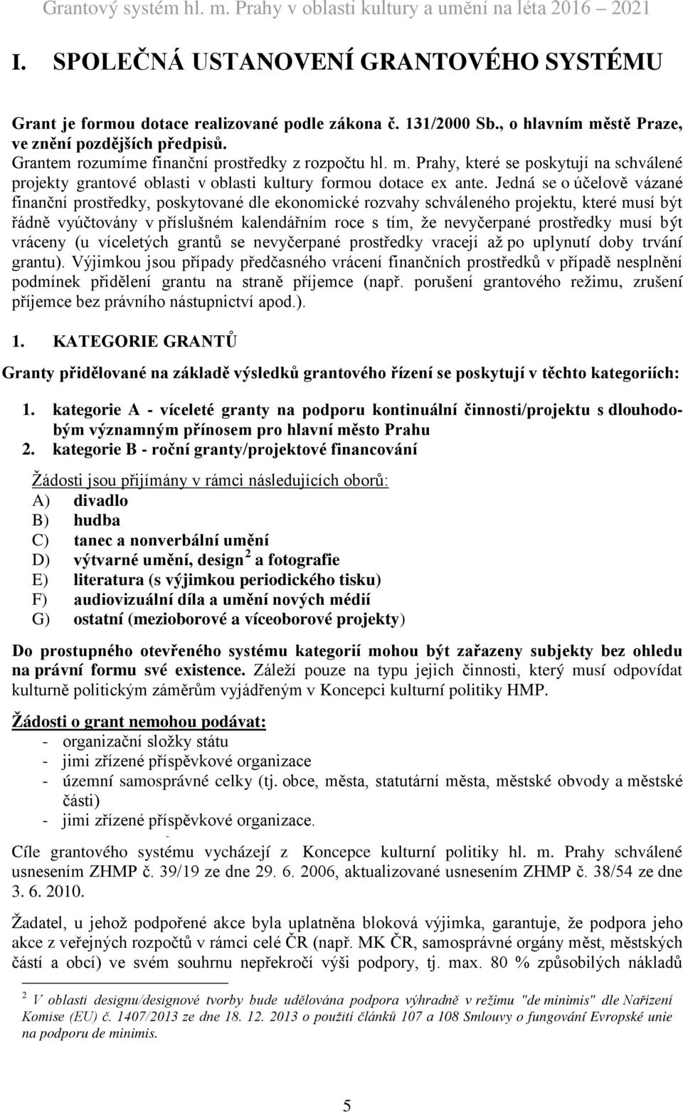 Jedná se o účelově vázané finanční prostředky, poskytované dle ekonomické rozvahy schváleného projektu, které musí být řádně vyúčtovány v příslušném kalendářním roce s tím, že nevyčerpané prostředky