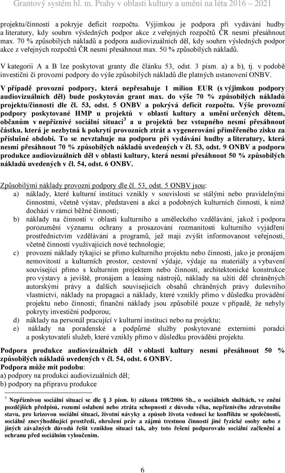 V kategorii A a B lze poskytovat granty dle článku 53, odst. 3 písm. a) a b), tj. v podobě investiční či provozní podpory do výše způsobilých nákladů dle platných ustanovení ONBV.