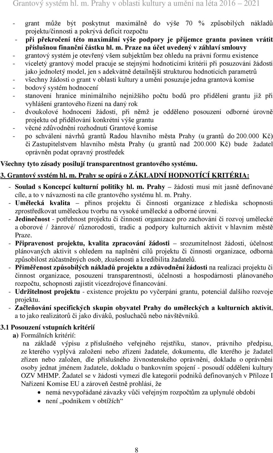 Praze na účet uvedený v záhlaví smlouvy - grantový systém je otevřený všem subjektům bez ohledu na právní formu existence - víceletý grantový model pracuje se stejnými hodnotícími kritérii při