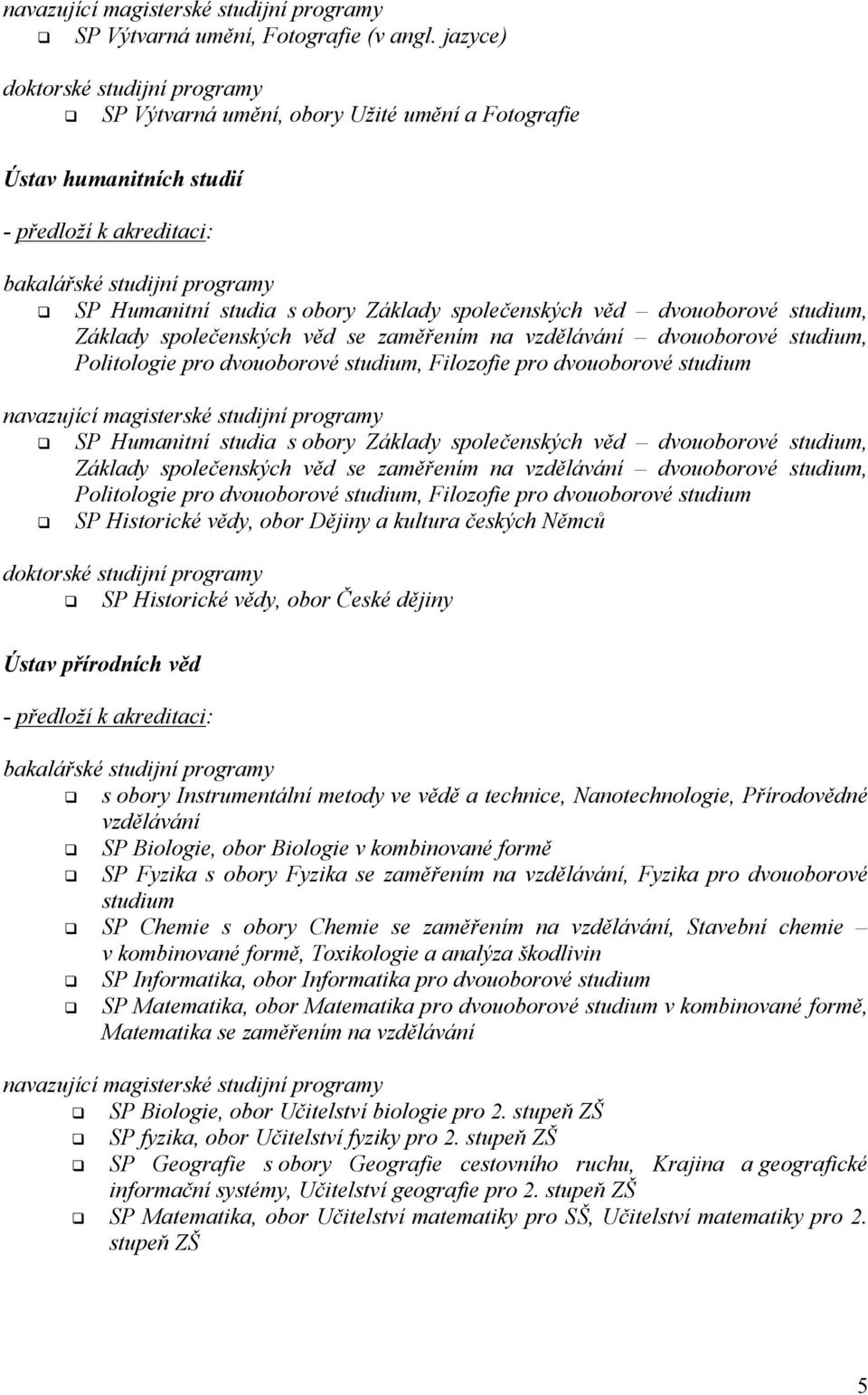 společenských věd se zaměřením na vzdělávání dvouoborové studium, Politologie pro dvouoborové studium, Filozofie pro dvouoborové studium navazující magisterské studijní programy q SP Humanitní studia