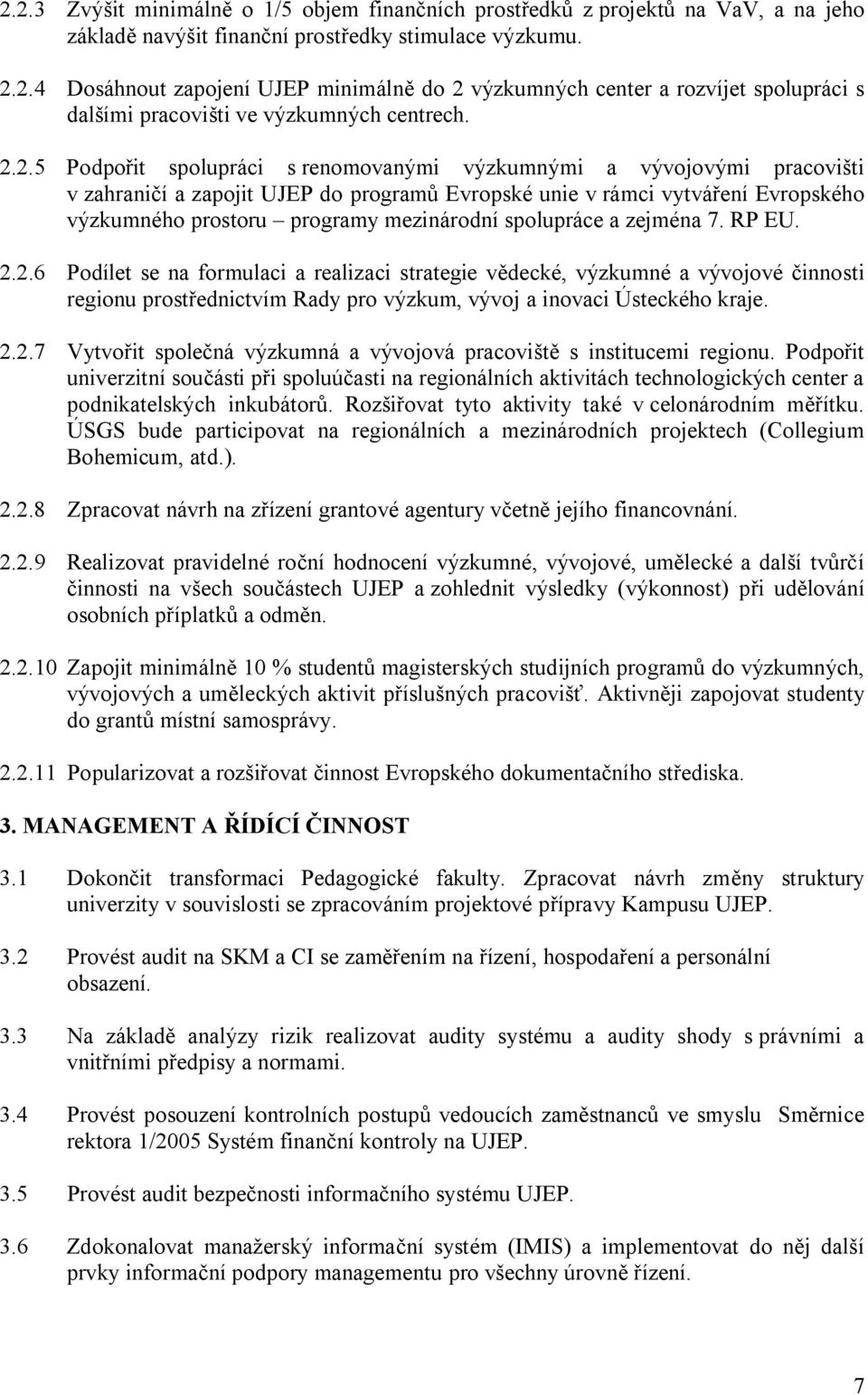 spolupráce a zejména 7. RP EU. 2.2.6 Podílet se na formulaci a realizaci strategie vědecké, výzkumné a vývojové činnosti regionu prostřednictvím Rady pro výzkum, vývoj a inovaci Ústeckého kraje. 2.2.7 Vytvořit společná výzkumná a vývojová pracoviště s institucemi regionu.