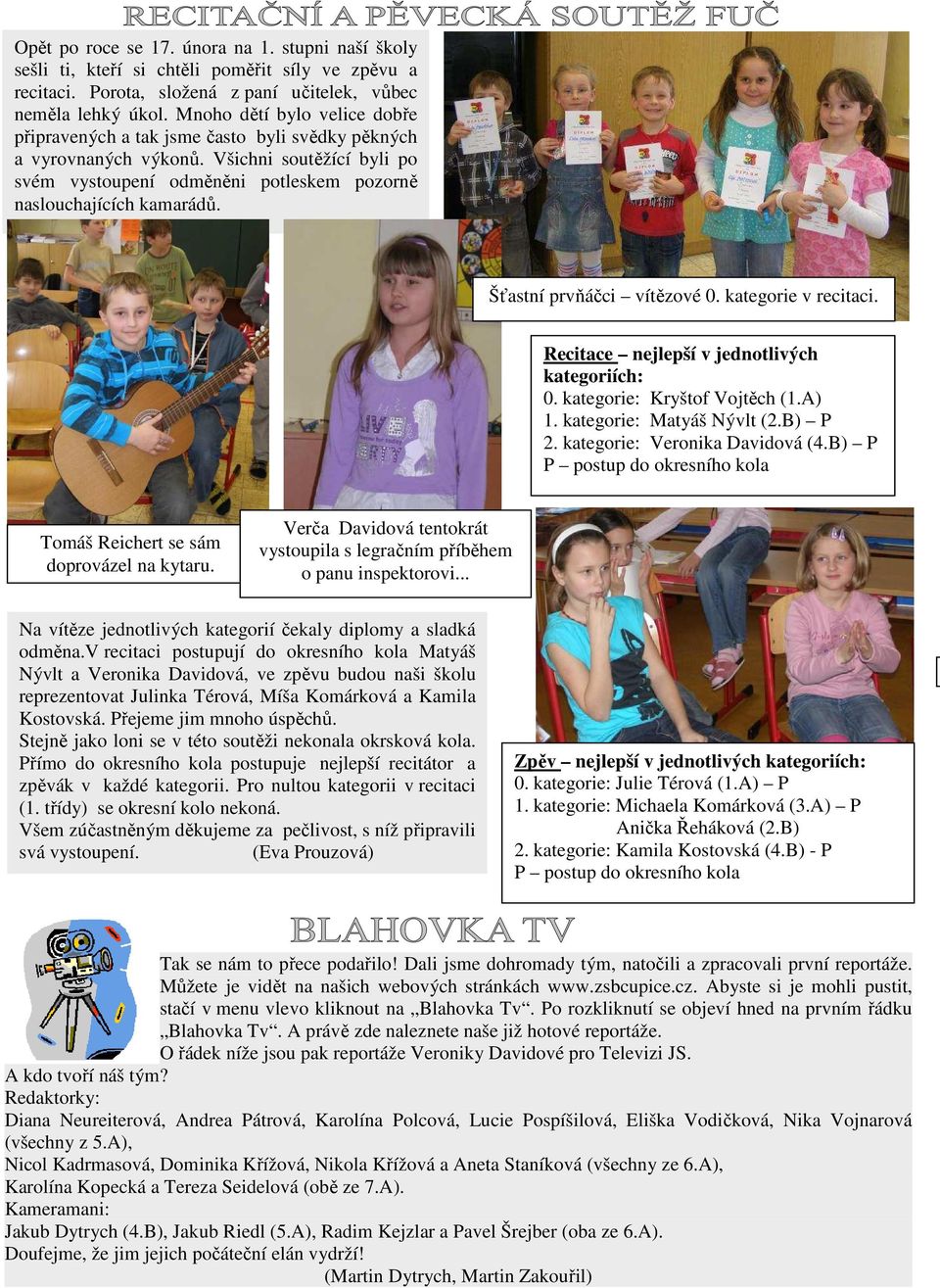 Šťastní prvňáčci vítězové 0. kategorie v recitaci. Recitace nejlepší v jednotlivých kategoriích: 0. kategorie: Kryštof Vojtěch (1.A) 1. kategorie: Matyáš Nývlt (2.B) P 2.