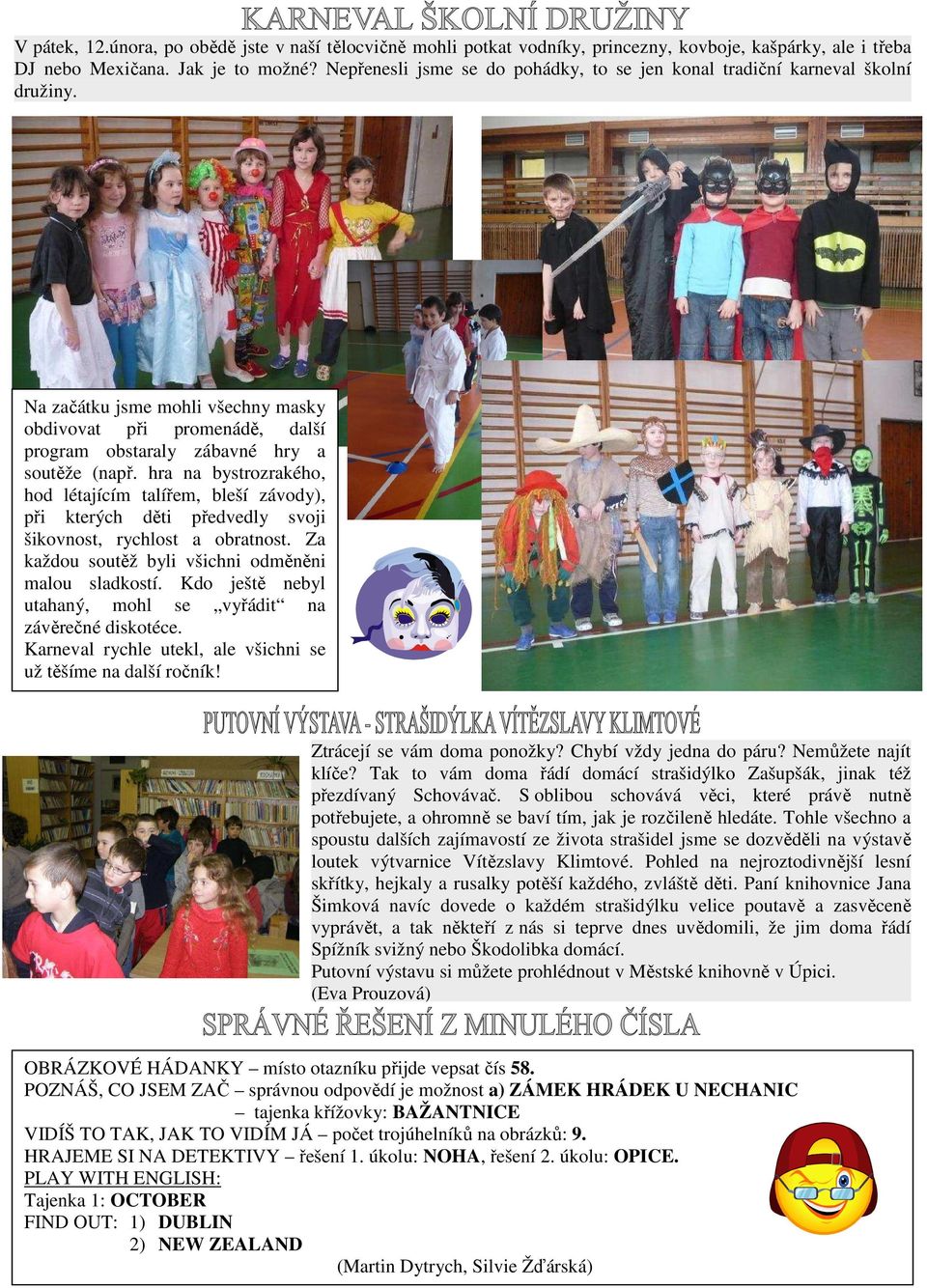 hra na bystrozrakého, hod létajícím talířem, bleší závody), při kterých děti předvedly svoji šikovnost, rychlost a obratnost. Za každou soutěž byli všichni odměněni malou sladkostí.