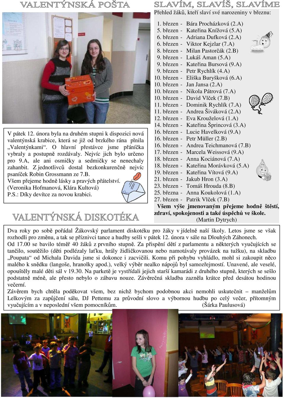 Z jednotlivců dostal bezkonkurenčně nejvíc psaníček Robin Grossmann ze 7.B. Všem přejeme hodně lásky a pravých přátelství. (Veronika Hofmanová, Klára Kultová) P.S.: Díky devítce za novou krabici. 1.