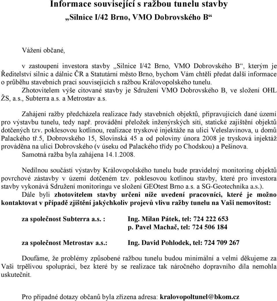 Zhotovitelem výše citované stavby je Sdružení VMO Dobrovského B, ve složení OHL ŽS, a.s., Subterra a.s. a Metrostav a.s. Zahájení ražby předcházela realizace řady stavebních objektů, připravujících dané území pro výstavbu tunelu, tedy např.