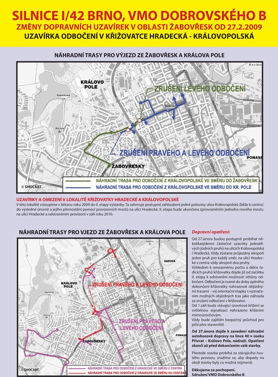 .2.2009 UZAVÍRKA ODBOČENÍ V KŘIŽOVATCE HRADECKÁ - KRÁLOVOPOLSKÁ NÁHRADNÍ TRASY PRO VÝJEZD ZE ŽABOVŘESK A KRÁLOVA POLE SHOCART UZAVÍRKY A OMEZENÍ V LOKALITĚ KŘIŽOVATKY HRADECKÉ A KRÁLOVOPOLSKÉ V této
