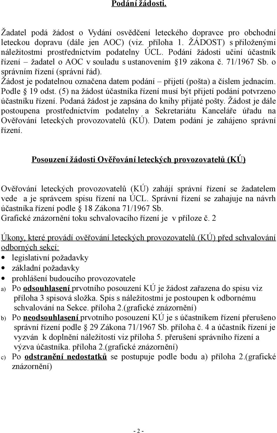 Žádost je podatelnou označena datem podání přijetí (pošta) a číslem jednacím. Podle 19 odst. (5) na žádost účastníka řízení musí být přijetí podání potvrzeno účastníku řízení.